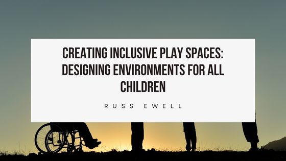 Creating Inclusive Play Spaces: Designing Environments for All Children