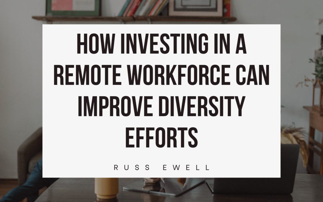 How Investing in a Remote Workforce can Improve Diversity Efforts Russ Ewell-min
