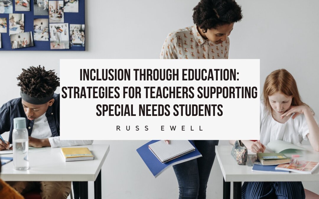 Inclusion Through Education: Strategies for Teachers Supporting Special Needs Students
