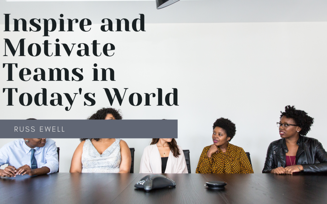 Inspire and Motivate Teams in Today’s World