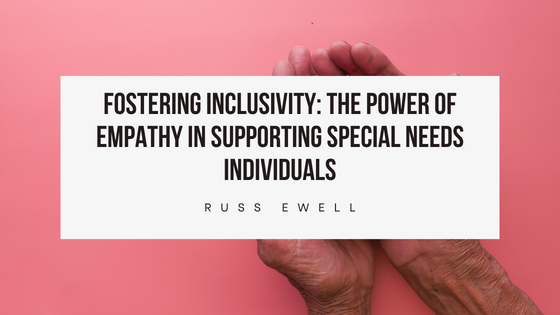 Fostering Inclusivity: The Power of Empathy in Supporting Special Needs Individuals