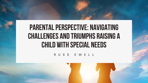 Parental Perspective: Navigating Challenges and Triumphs Raising a Child with Special Needs