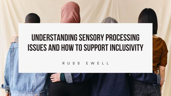 Understanding Sensory Processing Issues and How to Support Inclusivity