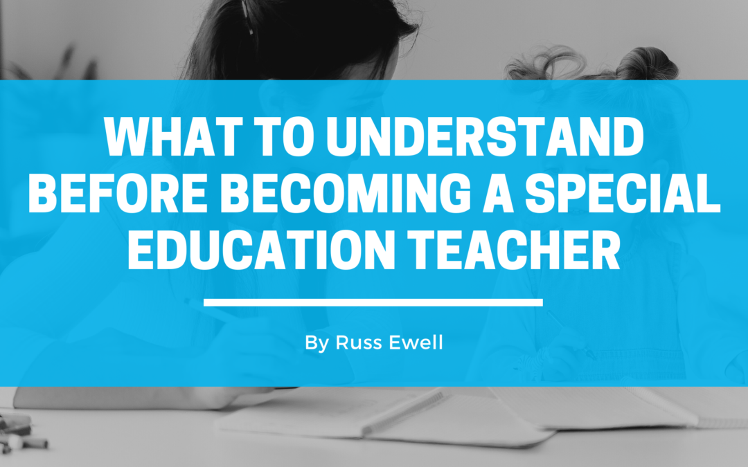 What To Understand Before Becoming A Special Education Teacher Russ Ewell