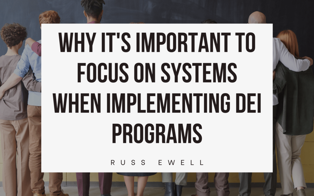 Why it's Important to Focus on Systems When Implementing DEI Programs Russ Ewell-min