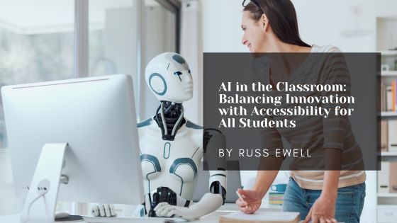 AI in the Classroom: Balancing Innovation with Accessibility for All Students