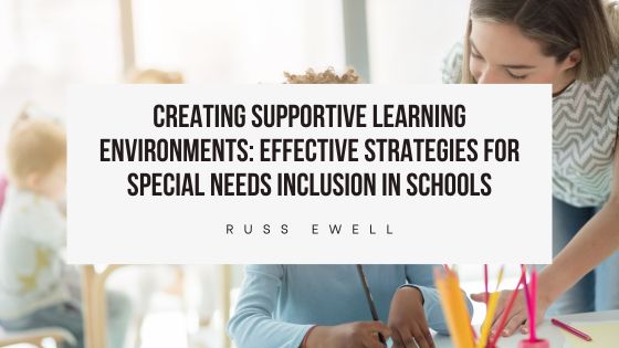 Creating Supportive Learning Environments: Effective Strategies for Special Needs Inclusion in Schools