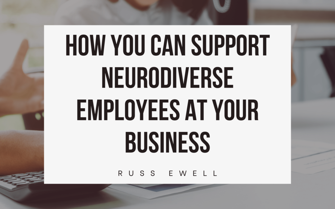How You Can Support Neurodiverse Employees at Your Business Russ Ewell-min
