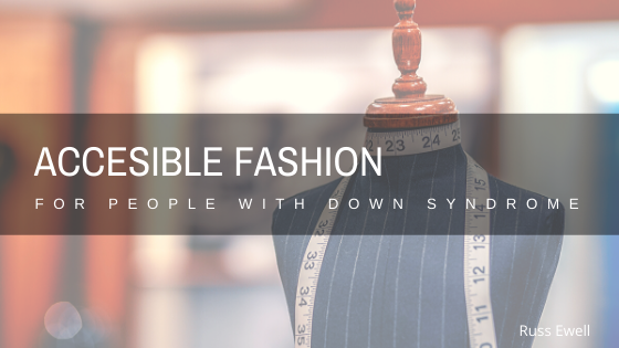 Russ Ewell Accesible Fashion For People With Down Syndrom