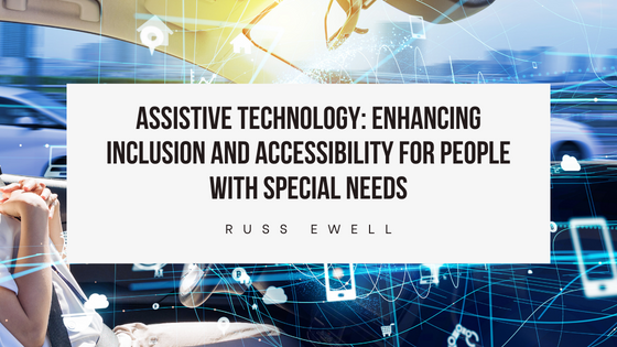 Assistive Technology: Enhancing Inclusion and Accessibility for People with Special Needs