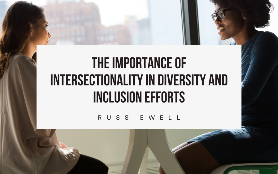 The Importance of Intersectionality in Diversity and Inclusion Efforts